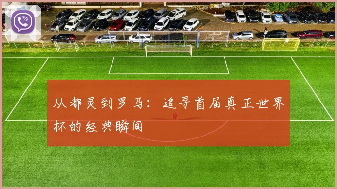 从都灵到罗马：追寻首届真正世界杯的经典瞬间