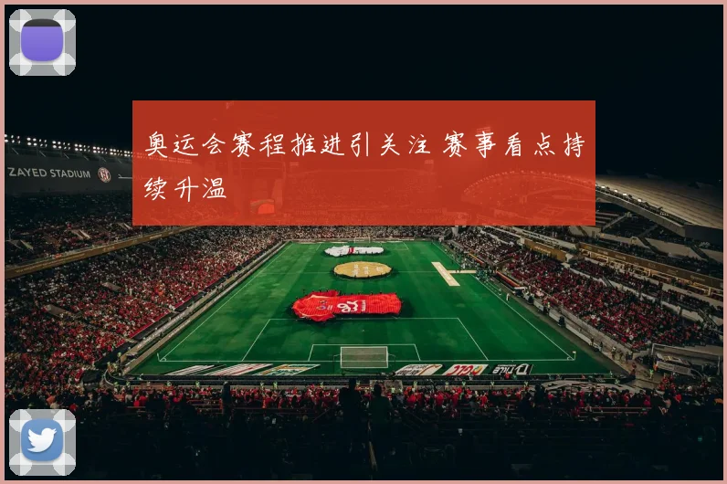 奥运会赛程推进引关注 赛事看点持续升温