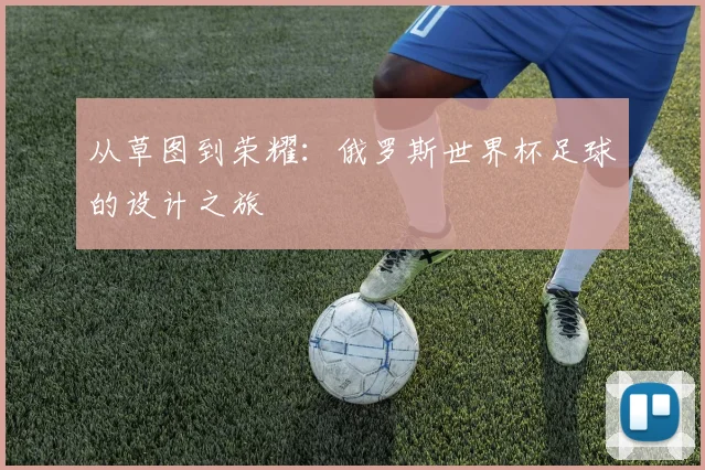 从草图到荣耀：俄罗斯世界杯足球的设计之旅
