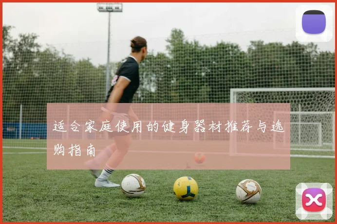 适合家庭使用的健身器材推荐与选购指南